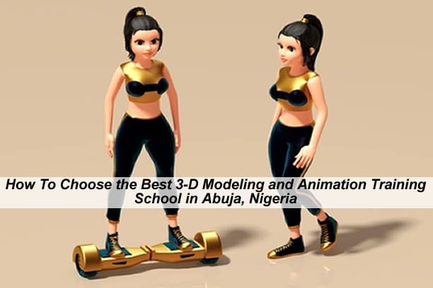 How To Choose the Best 3-D Modeling and Animation Training School in Abuja, Nigeria