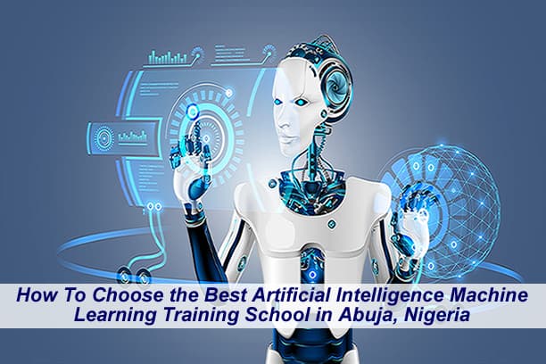 How To Choose the Best Artificial Intelligence Machine Learning Training School in Abuja, Nigeria