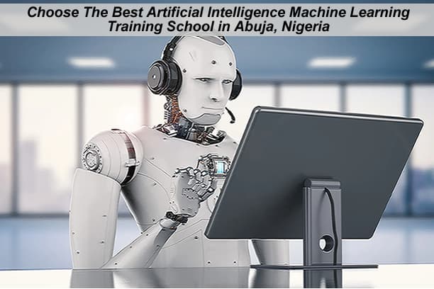 How To Choose the Best Artificial Intelligence Machine Learning Training School in Abuja, Nigeria