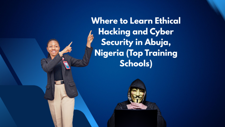 Where to Learn Ethical Hacking and Cyber Security in Abuja, Nigeria (Top Training Schools)