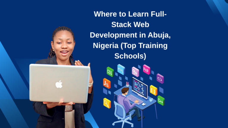 Where to Learn Full-Stack Web Development in Abuja, Nigeria (Top Training Schools)